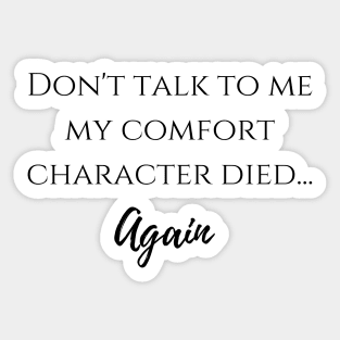 Don't talk to me my comfort character died... again Sticker